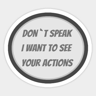 I want to see your actions t-shirt Sticker